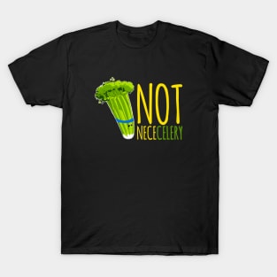 Not neceCELERY T-Shirt